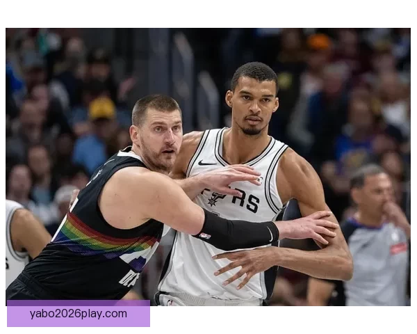 掘金加时力克马刺终结连胜 约基奇与文班对飚成焦点